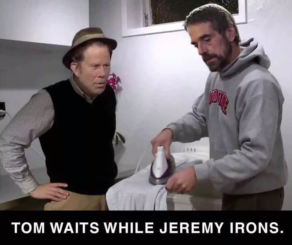 Tom Waits while Jeremy Irons